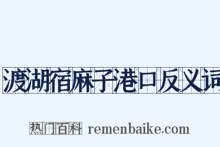 渡湖宿麻子港口反义词是什么意思的图片